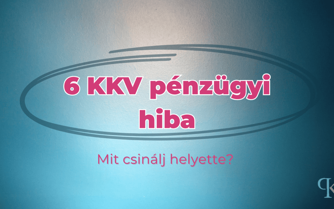 6 Kisvállalati Pénzügyi Hiba (és Hogyan Kerüld el Őket)